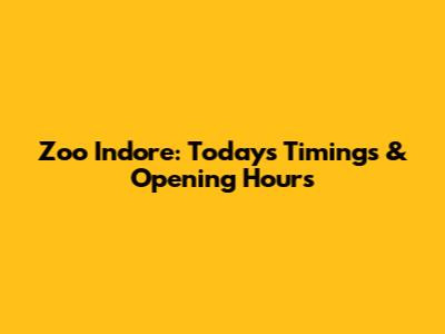 Zoo Indore: Today's Timings & Opening Hours