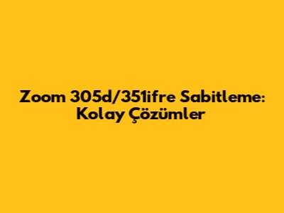 Zoom 305d/351ifre Sabitleme: Kolay Çözümler