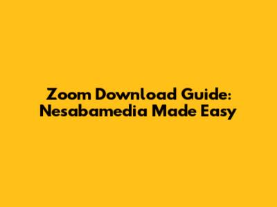 Zoom Download Guide: Nesabamedia Made Easy