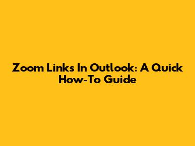 Zoom Links In Outlook: A Quick How-To Guide