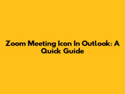 Zoom Meeting Icon In Outlook: A Quick Guide
