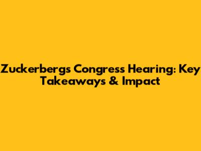 Zuckerberg's Congress Hearing: Key Takeaways & Impact