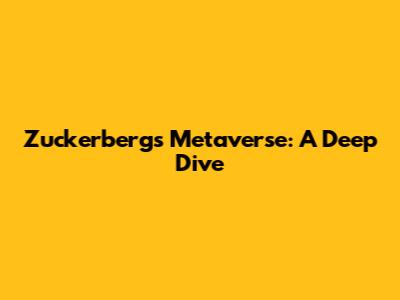 Zuckerberg's Metaverse: A Deep Dive