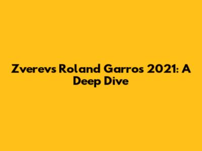 Zverev's Roland Garros 2021: A Deep Dive