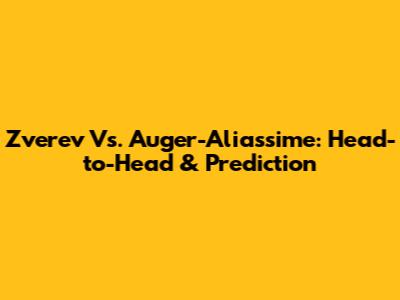 Zverev Vs. Auger-Aliassime: Head-to-Head & Prediction