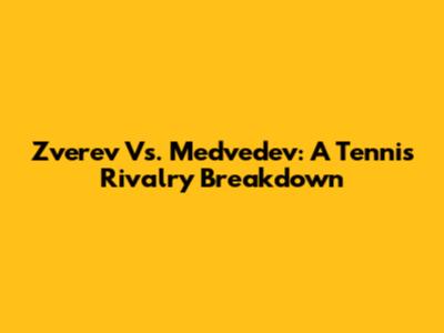 Zverev Vs. Medvedev: A Tennis Rivalry Breakdown