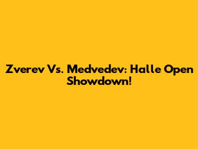 Zverev Vs. Medvedev: Halle Open Showdown!